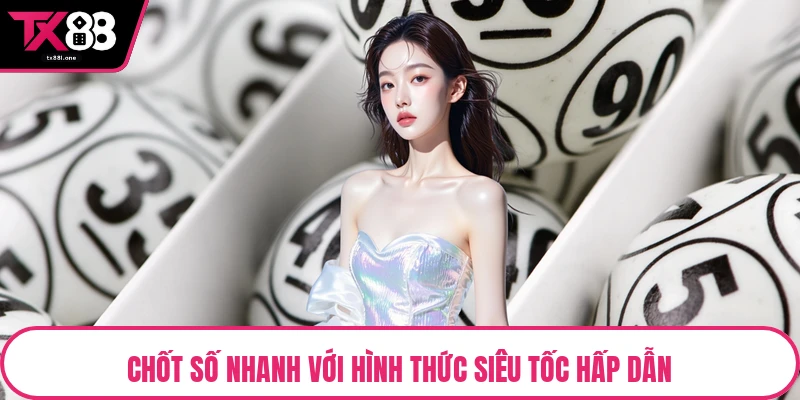 Chốt số nhanh với hình thức siêu tốc hấp dẫn