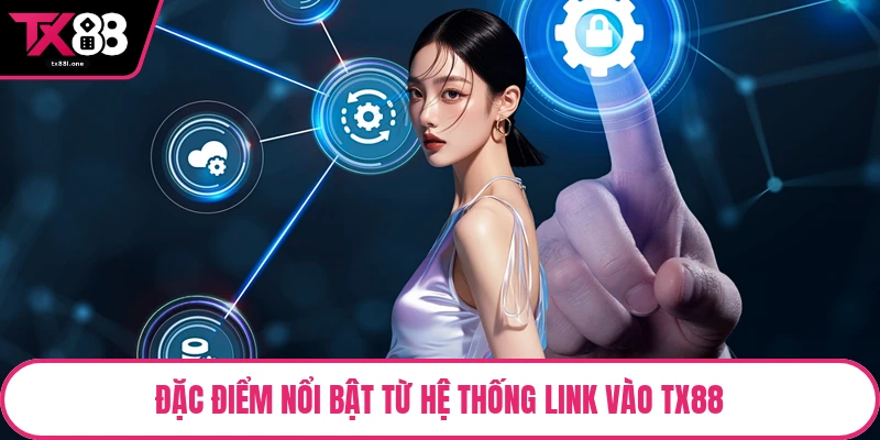 Đặc điểm nổi bật từ hệ thống link vào TX88