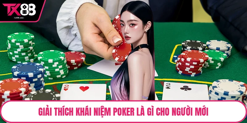 Giải thích khái niệm Poker là gì cho người mới