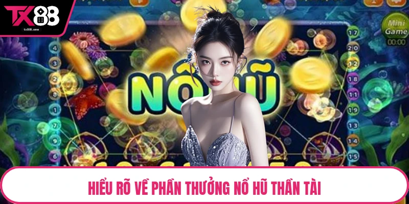 Hiểu rõ về phần thưởng nổ hũ thần tài