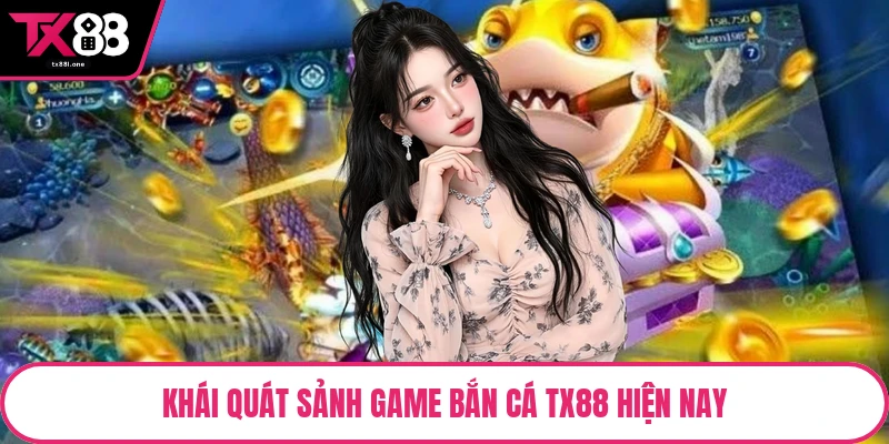 Khái quát sảnh game bắn cá TX88 hiện nay