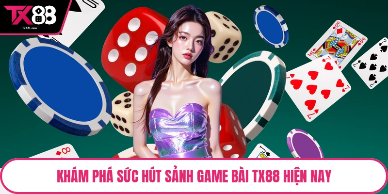 Khám phá sức hút sảnh game bài TX88 hiện nay