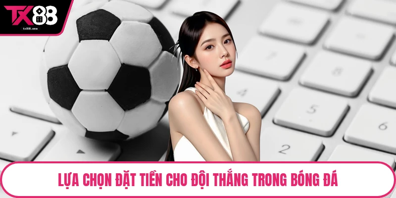 Lựa chọn đặt tiền cho đội thắng trong bóng đá