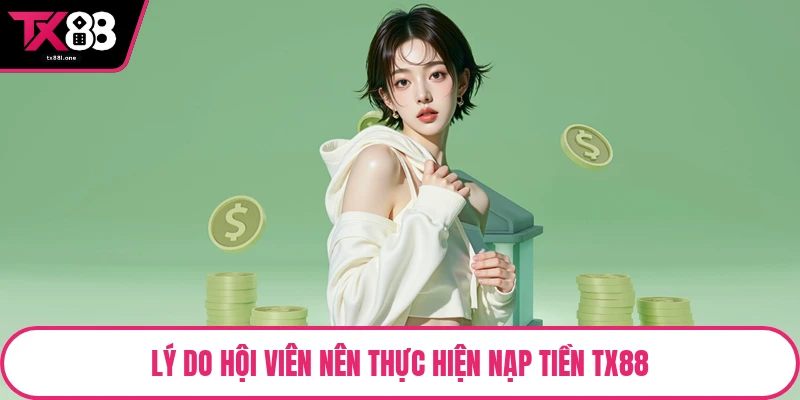 Lý do hội viên nên thực hiện nạp tiền TX88