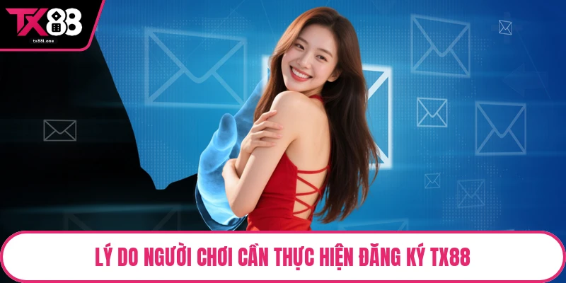 Lý do người chơi cần thực hiện đăng ký TX88