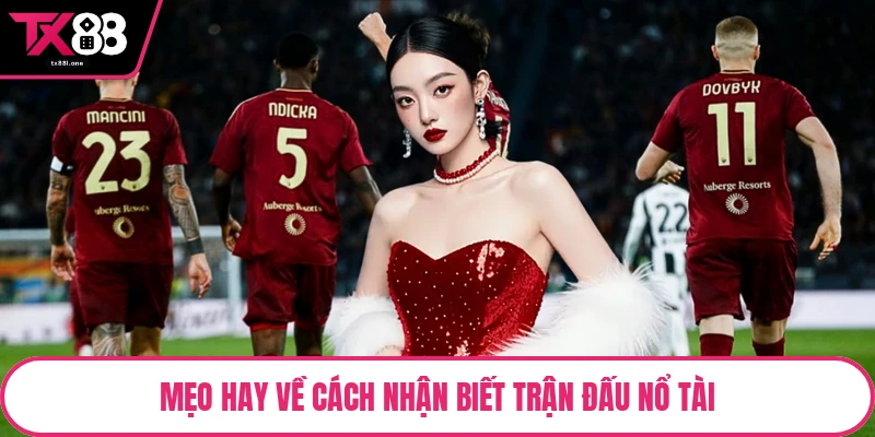 Mẹo hay về cách nhận biết trận đấu nổ tài