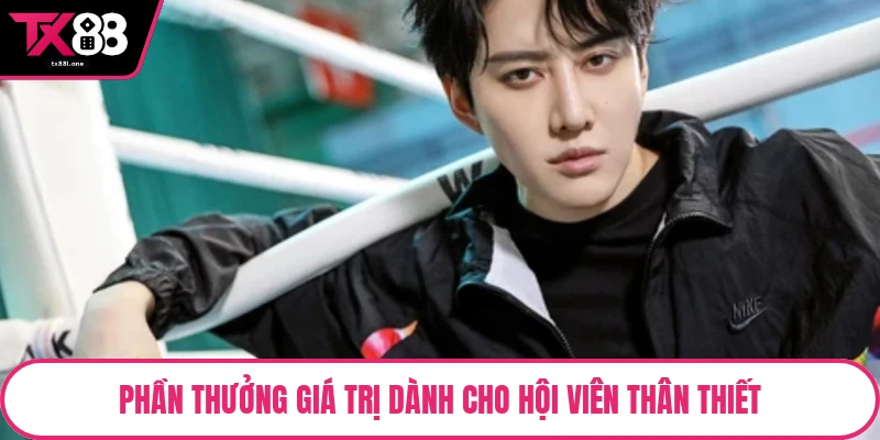 Phần thưởng giá trị dành cho hội viên thân thiết