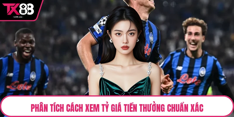 Phân tích cách xem tỷ giá tiền thưởng chuẩn xác