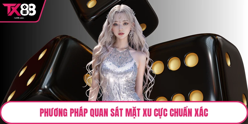 Phương pháp quan sát mặt xu cực chuẩn xác