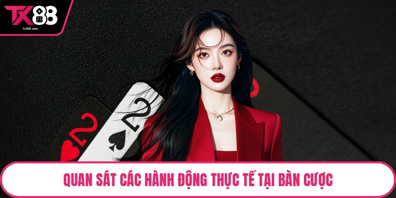 Quan sát các hành động thực tế tại bàn cược