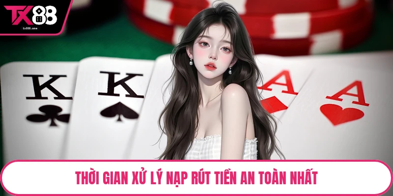 Thời gian xử lý nạp rút tiền an toàn nhất