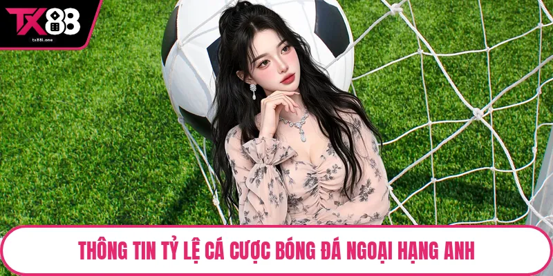 Thông tin tỷ lệ cá cược bóng đá ngoại hạng Anh