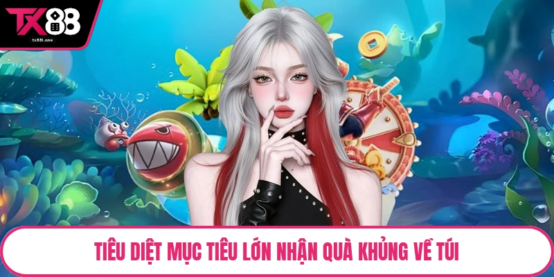 Tiêu diệt mục tiêu lớn nhận quà khủng về túi