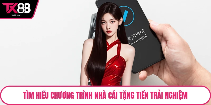 Tìm hiểu chương trình nhà cái tặng tiền trải nghiệm