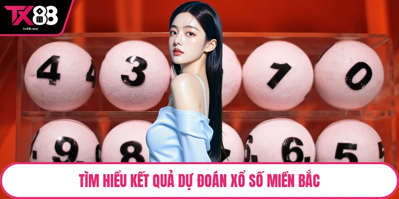 Tìm hiểu kết quả dự đoán xổ số miền bắc