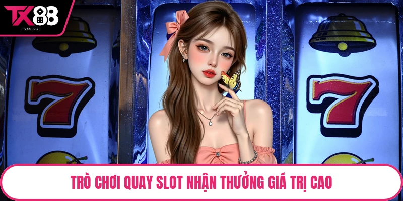 Trò chơi quay slot nhận thưởng giá trị cao
