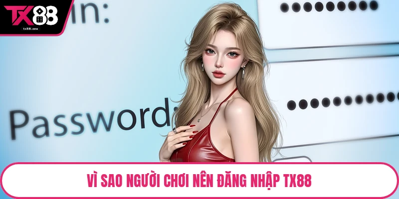 Vì sao người chơi nên đăng nhập TX88