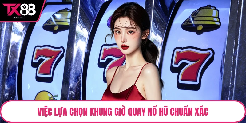 Việc lựa chọn khung giờ quay nổ hũ chuẩn xác